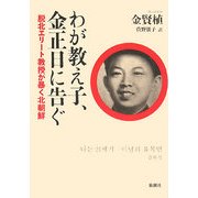 わが教え子、金正日に告ぐ―脱北エリート教授が暴く北朝鮮 [単行本]