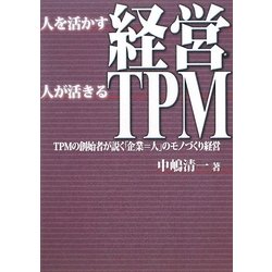 人を活かす経営 人が活きるTPM―TPMの創始者が説く「企業=人」のモノづくり経営 [単行本]