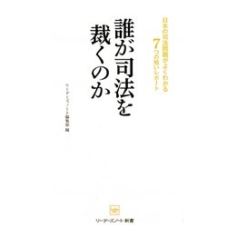 誰が司法を裁くのか―日本の司法問題がよくわかる7つの短いレポート(リーダーズノート新書) [新書]