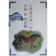 人間性の源への旅―古館晋対談集 [単行本]