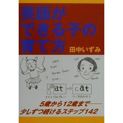 英語ができる子の育て方―5歳から12歳まで少しずつ続けるステップ142 [単行本]