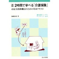 2時間で学べる「介護保険」―市民・自治体職員のための基本テキスト 新版 (地方自治ジャーナルブックレット〈No.23〉) [単行本]