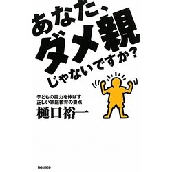 あなた、ダメ親じゃないですか?―子どもの能力を伸ばす正しい家庭教育の要点 [単行本]