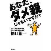 あなた、ダメ親じゃないですか?―子どもの能力を伸ばす正しい家庭教育の要点 [単行本]