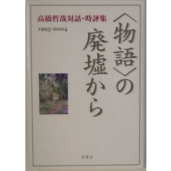 "物語"の廃墟から―高橋哲哉対話・時評集1995-2004 [単行本]