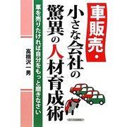 車販売・小さな会社の驚異の人材育成術―車を売りたければ自分をもっと磨きなさい [単行本]