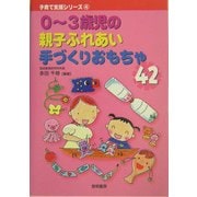 0～3歳児の親子ふれあい手づくりおもちゃ42(子育て支援シリーズ〈4〉) [全集叢書]