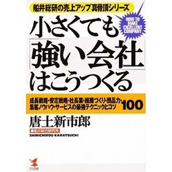 小さくても「強い会社」はこうつくる―成長戦略・安定戦略・社長業・組織づくり・商品力・集客ノウハウ・サービスの最強テクニックとコツ100(船井総研の売上アップ真骨頂シリーズ) [単行本]