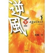 逆風(アゲンスト)〈下〉 新装版;改訂版 [単行本]