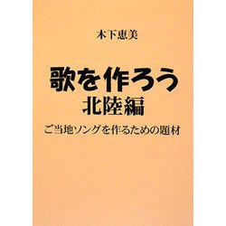 歌を作ろう 北陸編―ご当地ソングを作るための題材 [単行本]