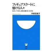 フィギュアスケートに懸ける人々―なぜ、いつから、日本は強くなったのか(小学館101新書) [新書]
