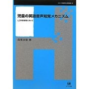 児童の英語音声知覚メカニズム―L2学習過程において(シリーズ言語学と言語教育〈22〉) [単行本]