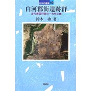 白河郡衙遺跡群―古代東国行政の一大中心地(日本の遺跡〈10〉) [全集叢書]