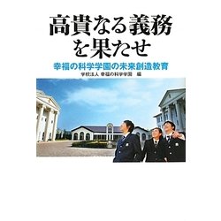高貴なる義務を果たせ―幸福の科学学園の未来創造教育 [単行本]