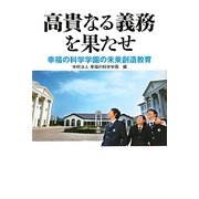 高貴なる義務を果たせ―幸福の科学学園の未来創造教育 [単行本]
