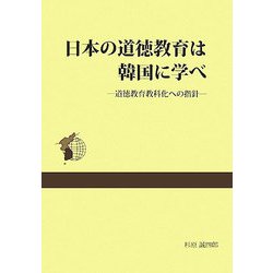 日本の道徳教育は韓国に学べ―道徳教育教科化への指針 [単行本]