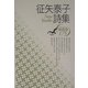 征矢泰子詩集(現代詩文庫) [全集叢書]