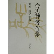 白川静著作集〈別巻〉説文新義(5) [全集叢書]