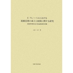 F.フレーベルにおける遊戯思想の成立と展開に関する研究―教育思想的及び音楽教育的考察 [単行本]