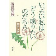 いったい私はどう成りたいのだろう―真宗入門 [単行本]