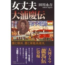 女丈夫大浦慶伝－慶と横浜、慶と軍艦高雄丸 [単行本]