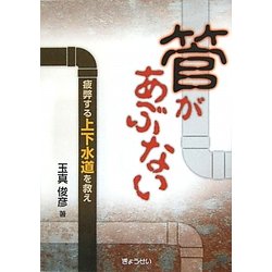 管があぶない―疲弊する上下水道を救え [単行本]