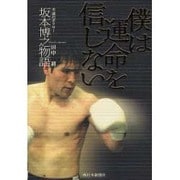 僕は運命を信じない－不滅のボクサー坂本博之物語
