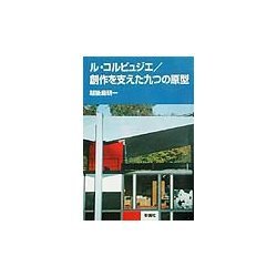 ル・コルビュジエ/創作を支えた九つの原型 [単行本]