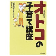 オトコの子育て講座―子をもつ父親が「子を育てる父親」になるための32のヒント [単行本]