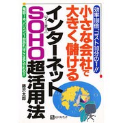 小さな会社で大きく儲けるインターネットSOHO超活用法―効率100倍、コスト10分の1!!電話1本、パソコン1台あればここまでやれる!!(ベストセレクト) [単行本]