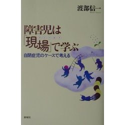 障害児は「現場(フィールド)」で学ぶ―自閉症児のケースで考える [単行本]