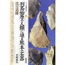 列島始原の人類に迫る熊本の石器・沈目遺跡(シリーズ「遺跡を学ぶ」〈068〉) [単行本]