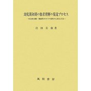 幼児期初期の他者理解の発達プロセス―社会的文脈・関係性の中での幼児の心的な言及 [単行本]