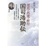 理想・熟慮・断行 国司浩助伝―水産日本の道標=社会貢献の精神を貫いた事業家の伝記 [単行本]