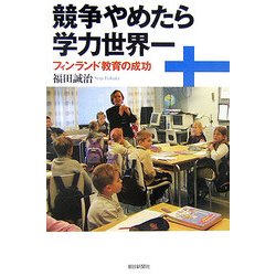 競争やめたら学力世界一―フィンランド教育の成功(朝日選書) [全集叢書]
