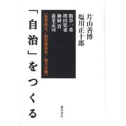 「自治」をつくる－教育再生/脱官僚依存/地方分権 [単行本]