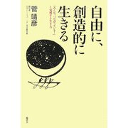 自由に、創造的に生きる―「みんな、つながっている!」と実感する生き方 [単行本]