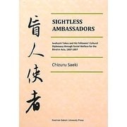SIGHTLESS AMBASSADORS―Iwahashi Takeo and His Followers' Cultural Diplomacy through Social Welfare for the Blind in Asia,1937-1957 [単行本]