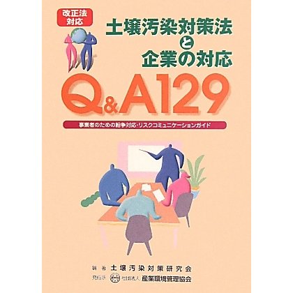 改正法対応 Q&A129 土壌汚染対策法と企業の対応―事業者のための紛争対応・リスクコミュニケーションガイド [単行本]Ω