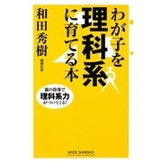 わが子を理科系に育てる本―親の指導で理科系力がついてくる!(新講社ワイド新書) [新書]