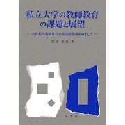 私立大学の教師教育の課題と展望―21世紀の教師教育の創造的発展をめざして [単行本]