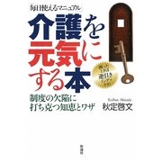 介護を元気にする本―制度の欠陥に打ち克つ知恵とワザ 毎日使えるマニュアル [単行本]