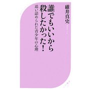 誰でもいいから殺したかった!―追い詰められた青少年の心理(ベスト新書) [新書]