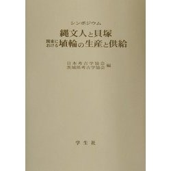 シンポジウム 縄文人と貝塚・関東における埴輪の生産と供給 [単行本]