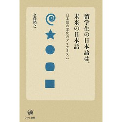 留学生の日本語は、未来の日本語―日本語の変化のダイナミズム [単行本]