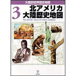 北アメリカ大陸歴史地図（大陸別世界歴史地図 3） [全集叢書]