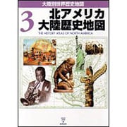 北アメリカ大陸歴史地図（大陸別世界歴史地図 3） [全集叢書]