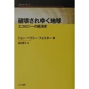 破壊されゆく地球―エコロジーの経済史(こぶしフォーラム〈2〉) [単行本]