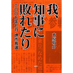 我、知事に敗れたり―2009年9月堺市長選 [単行本]