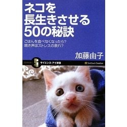 ネコを長生きさせる50の秘訣―ごはんを食べなくなったら?鳴き声はストレスの表れ?(サイエンス・アイ新書) [新書]